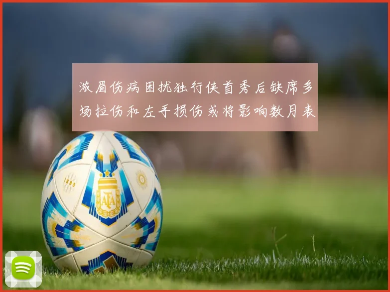 浓眉伤病困扰独行侠首秀后缺席多场拉伤和左手损伤或将影响数月表现