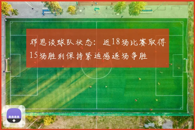 邓恩谈球队状态：近18场比赛取得15场胜利保持紧迫感逐场争胜